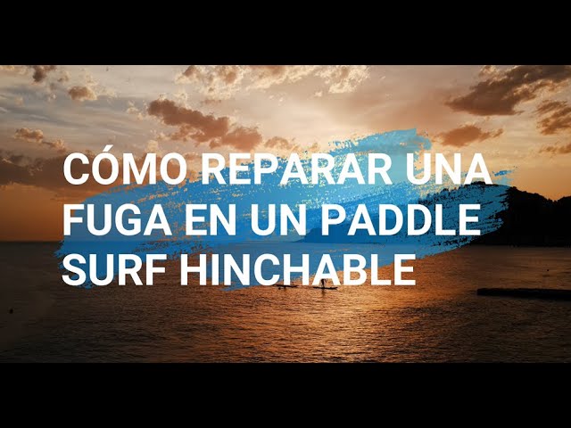 Cómo reparar un pinchazo en una tabla de paddle surf: guía paso a paso 1 reparar pinchazo tabla paddle surf